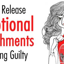 How to Release Emotional Attachments to Feeling Guilty