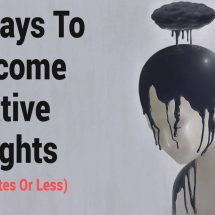 12 Ways To Overcome Negative Thoughts (In 10 Minutes Or Less)