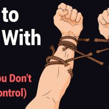 How to Deal With Life (When You Don’t Feel In Control)