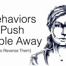 6 Behaviors that Push People Away (And How to Reverse Them)